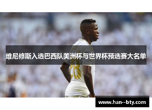 维尼修斯入选巴西队美洲杯与世界杯预选赛大名单