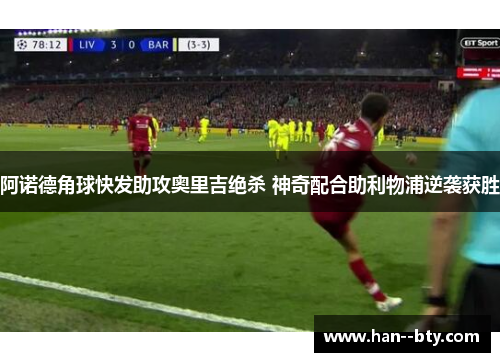 阿诺德角球快发助攻奥里吉绝杀 神奇配合助利物浦逆袭获胜