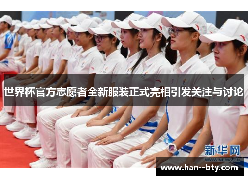 世界杯官方志愿者全新服装正式亮相引发关注与讨论 世界杯官方志愿者全新服装正式亮相引发关注与讨论