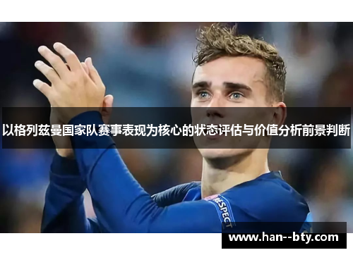 以格列兹曼国家队赛事表现为核心的状态评估与价值分析前景判断