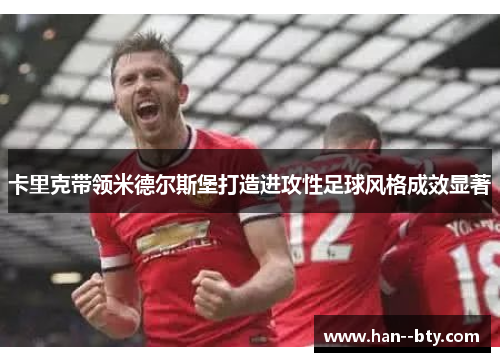 卡里克带领米德尔斯堡打造进攻性足球风格成效显著