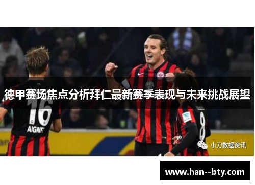 德甲赛场焦点分析拜仁最新赛季表现与未来挑战展望