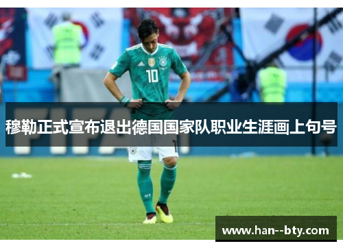 穆勒正式宣布退出德国国家队职业生涯画上句号