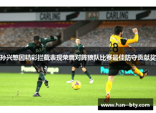 孙兴慜因精彩拦截表现荣膺对阵狼队比赛最佳防守贡献奖