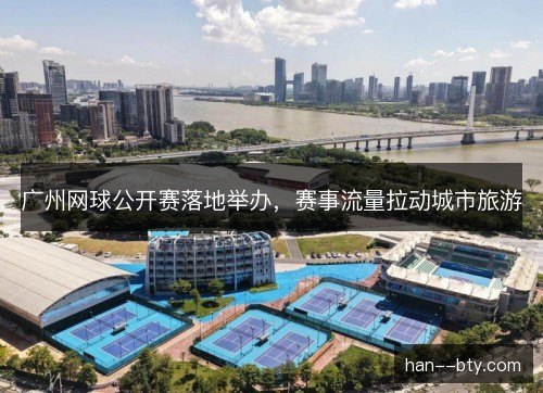 广州网球公开赛落地举办，赛事流量拉动城市旅游
